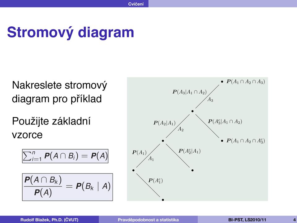 Then bability P(A) = Nakreslete stromový diagram pro příklad Bayes formula \ B i ), by definition of conditional probability and by aditivity, P (A 1 ) P (A c 2 A 1 ) i) = P(A \ B k) P(A) nx i=1