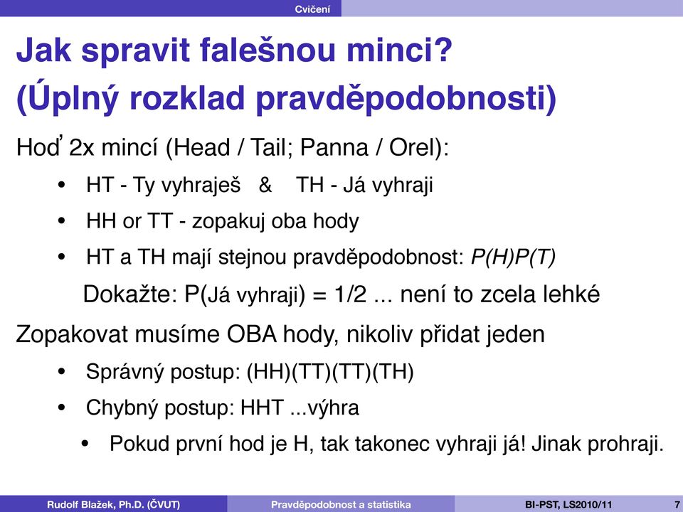 HH or TT - zopakuj oba hody HT a TH mají stejnou pravděpodobnost: P(H)P(T) Dokažte: P(Já vyhraji) = 1/2.