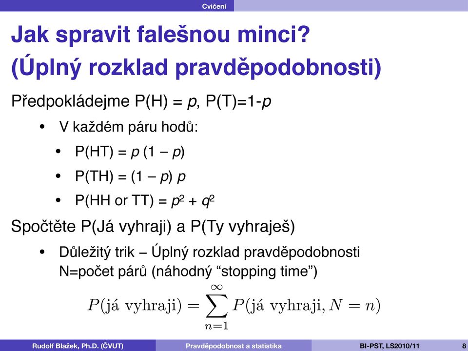 P(HT) = p (1 p) P(TH) = (1 p) p P(HH or TT) = p 2 + q 2 Spočtěte P(Já vyhraji) a P(Ty