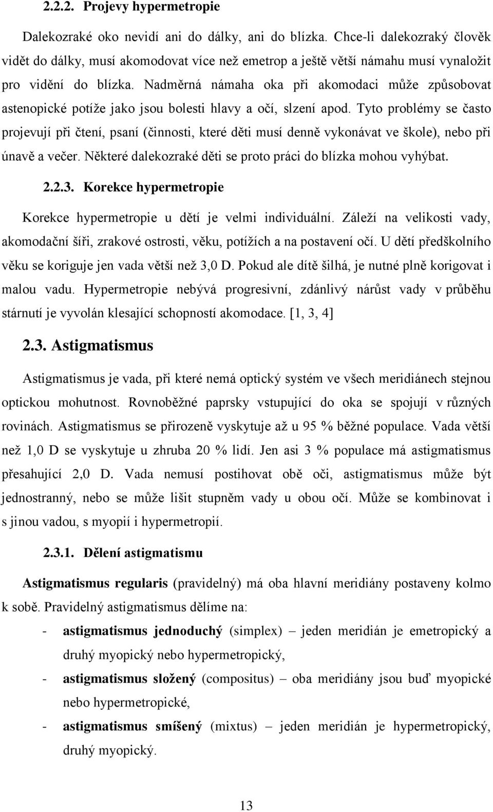 Nadměrná námaha oka při akomodaci můţe způsobovat astenopické potíţe jako jsou bolesti hlavy a očí, slzení apod.