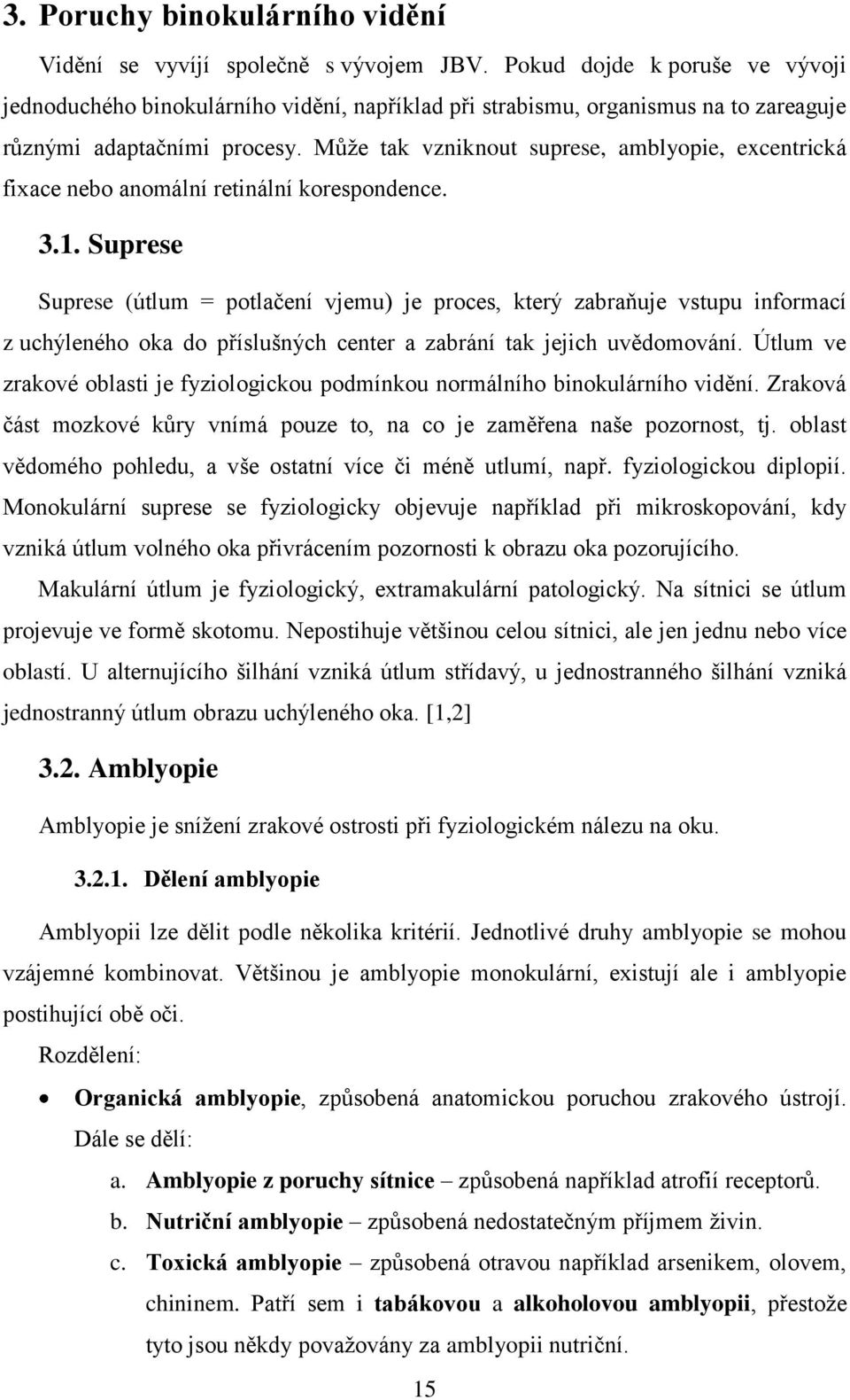 Můţe tak vzniknout suprese, amblyopie, excentrická fixace nebo anomální retinální korespondence. 3.1.