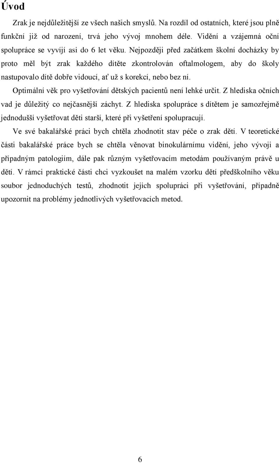 Nejpozději před začátkem školní docházky by proto měl být zrak kaţdého dítěte zkontrolován oftalmologem, aby do školy nastupovalo dítě dobře vidoucí, ať uţ s korekcí, nebo bez ní.