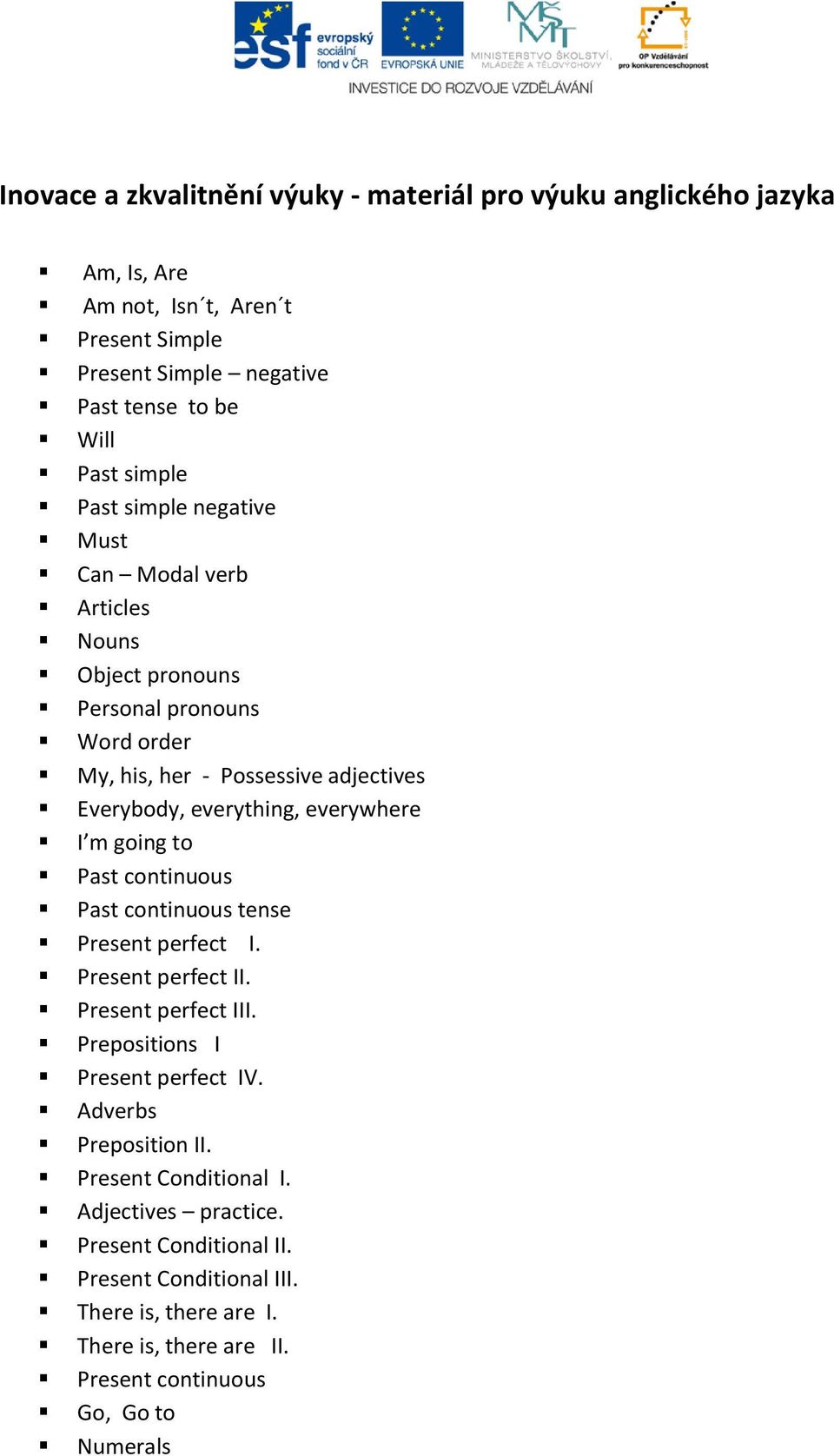 m going to Past continuous Past continuous tense Present perfect I. Present perfect II. Present perfect III. Prepositions I Present perfect IV. Adverbs Preposition II.