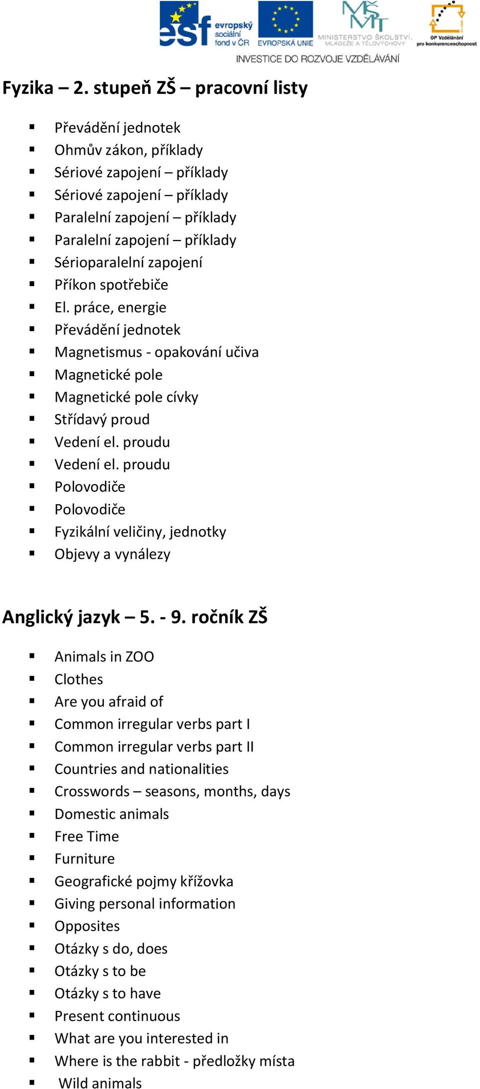 Příkon spotřebiče El. práce, energie Převádění jednotek Magnetismus - opakování učiva Magnetické pole Magnetické pole cívky Střídavý proud Vedení el. proudu Vedení el.