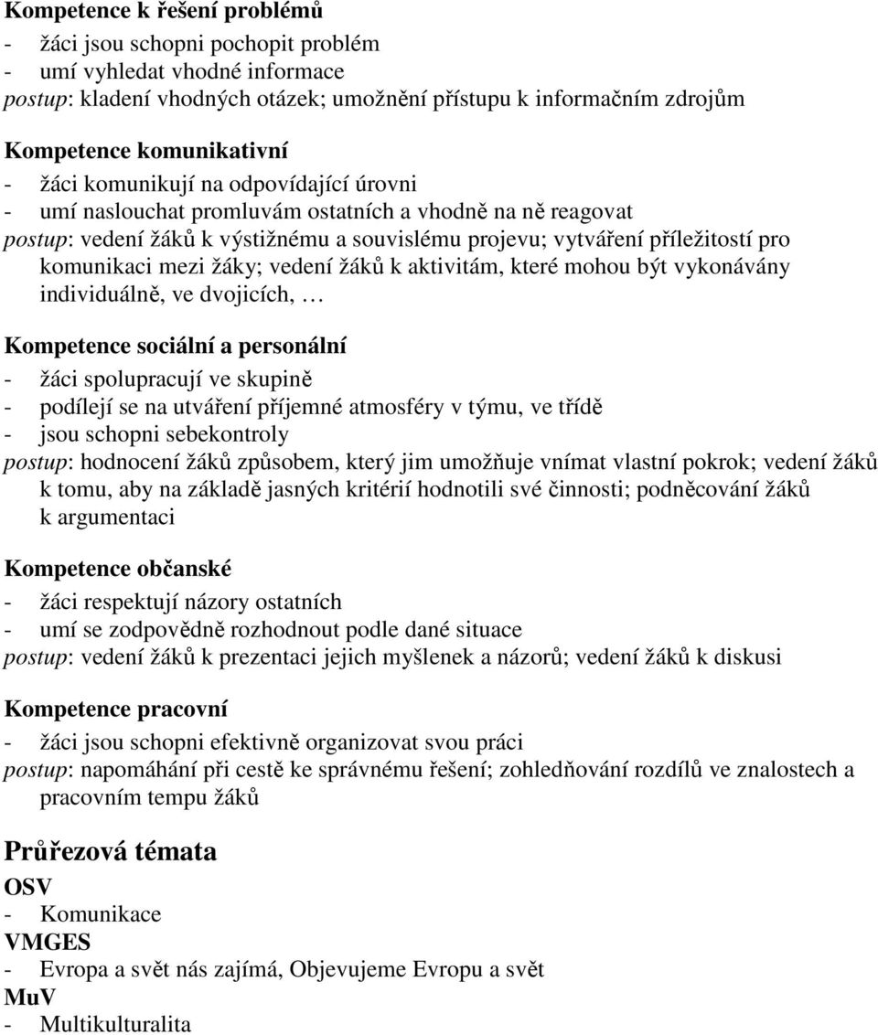 žáky; vedení žáků k aktivitám, které mohou být vykonávány individuálně, ve dvojicích, Kompetence sociální a personální - žáci spolupracují ve skupině - podílejí se na utváření příjemné atmosféry v