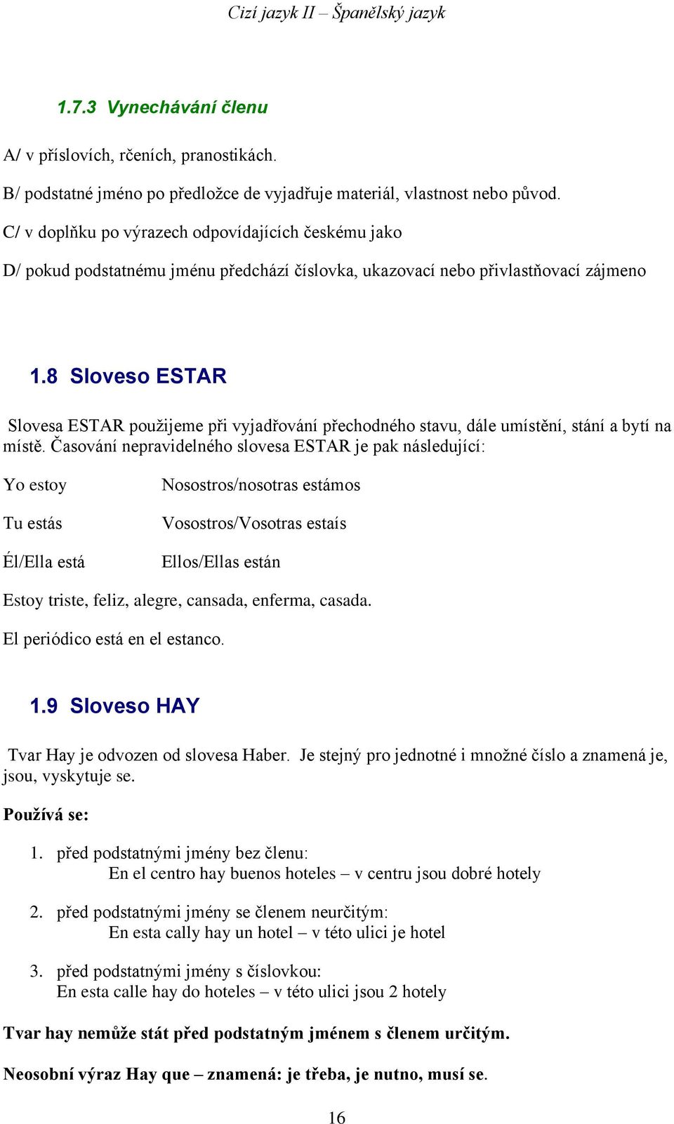8 Sloveso ESTAR Slovesa ESTAR použijeme při vyjadřování přechodného stavu, dále umístění, stání a bytí na místě.