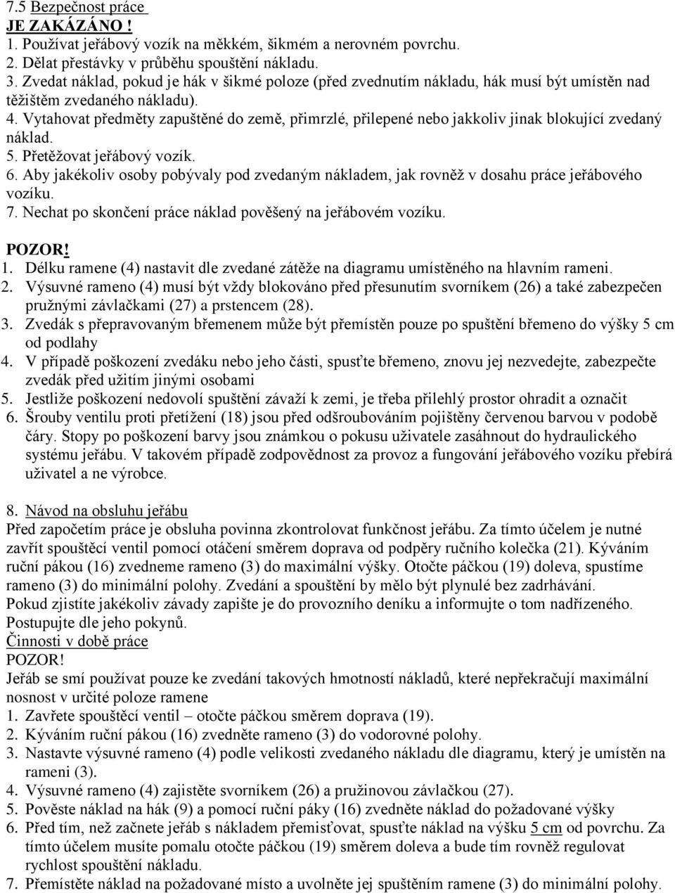 Vytahovat předměty zapuštěné do země, přimrzlé, přilepené nebo jakkoliv jinak blokující zvedaný náklad. 5. Přetěžovat jeřábový vozík. 6.