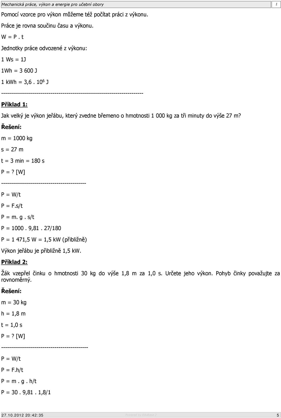 m = 1000 kg s = 27 m t = 3 min = 180 s P =? [W] ------------------------------------------- P = W/t P = F.s/t P = m. g. s/t P = 1000. 9,81.