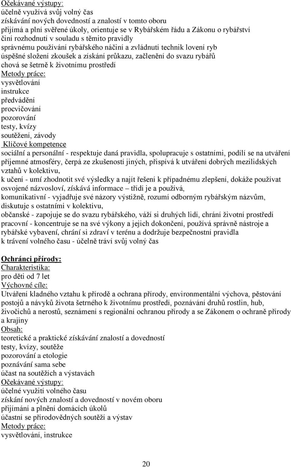 vysvětlování instrukce předvádění procvičování pozorování testy, kvízy soutěžení, závody Klíčové kompetence sociální a personální - respektuje daná pravidla, spolupracuje s ostatními, podílí se na