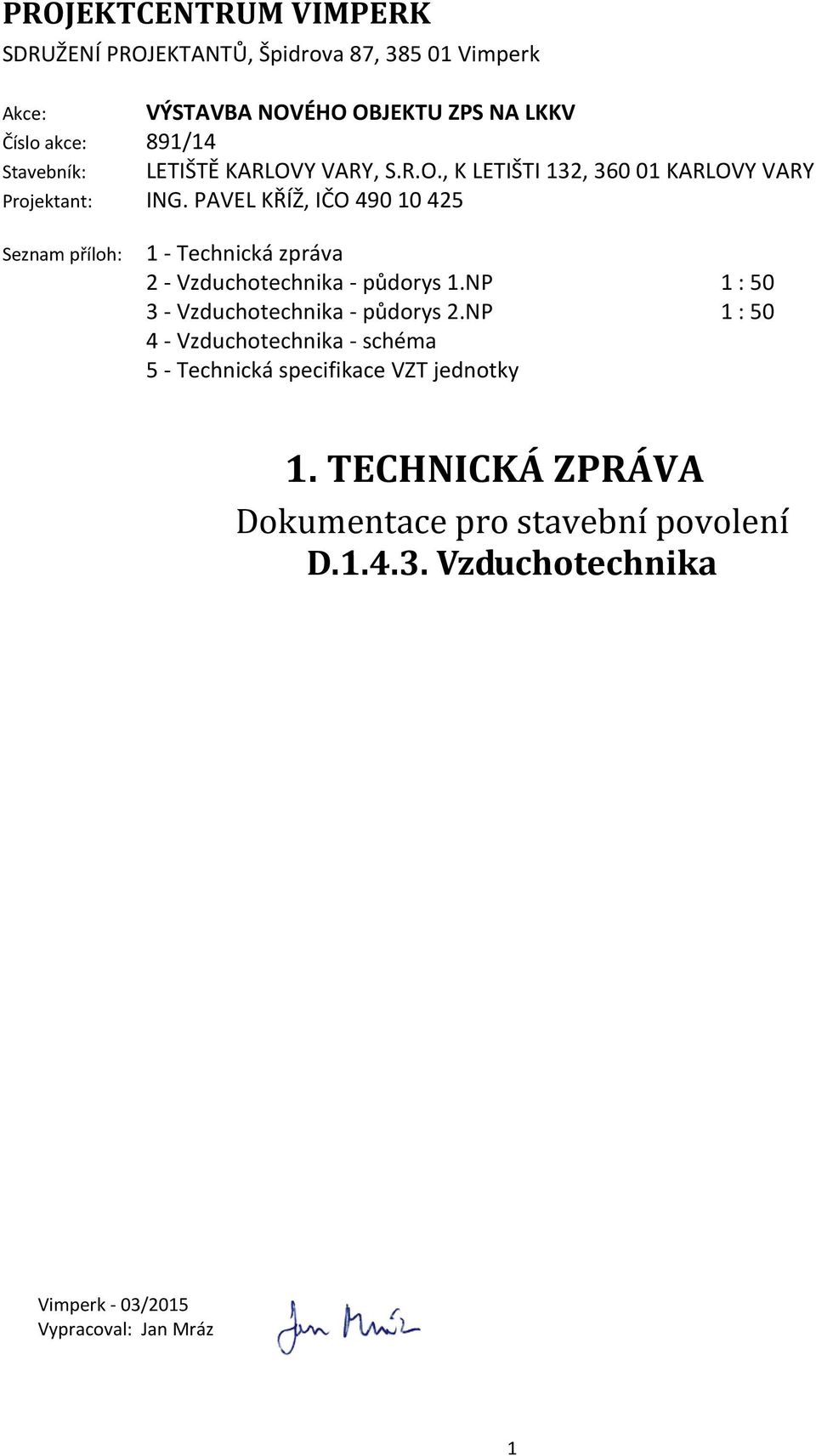 PAVEL KŘÍŽ, IČO 490 10 425 Seznam příloh: 1 - Technická zpráva 2 - Vzduchotechnika - půdorys 1.NP 1 : 50 3 - Vzduchotechnika - půdorys 2.