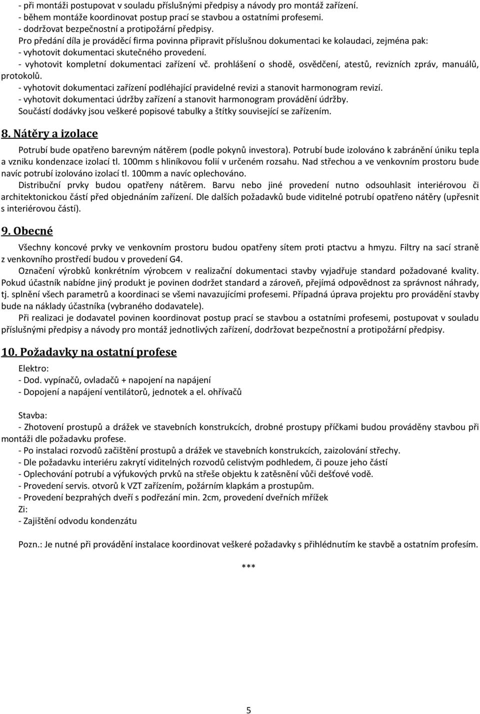 - vyhotovit kompletní dokumentaci zařízení vč. prohlášení o shodě, osvědčení, atestů, revizních zpráv, manuálů, protokolů.