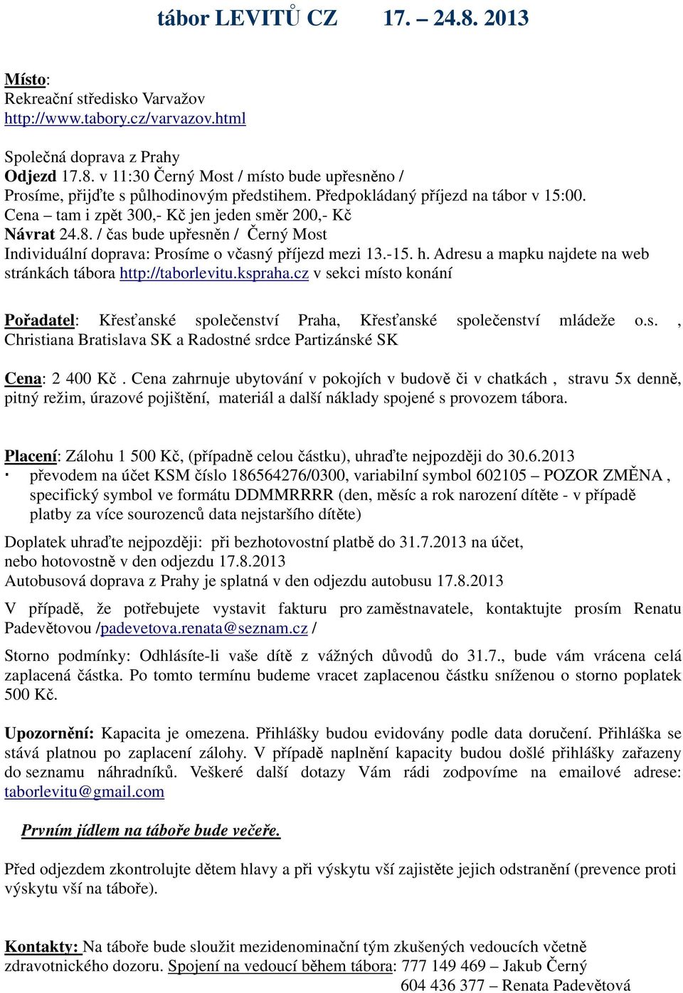 Adresu a mapku najdete na web stránkách tábora http://taborlevitu.kspraha.cz v sekci místo konání Pořadatel: Křesťanské společenství Praha, Křesťanské společenství mládeže o.s., Christiana Bratislava SK a Radostné srdce Partizánské SK Cena: 2 400 Kč.