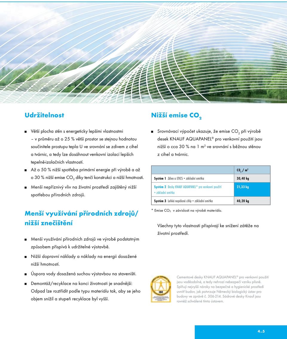 Až o 50 % nižší spotřeba primární energie při výrobě a až o 30 % nižší emise CO 2 díky tenčí konstrukci a nižší hmotnosti.