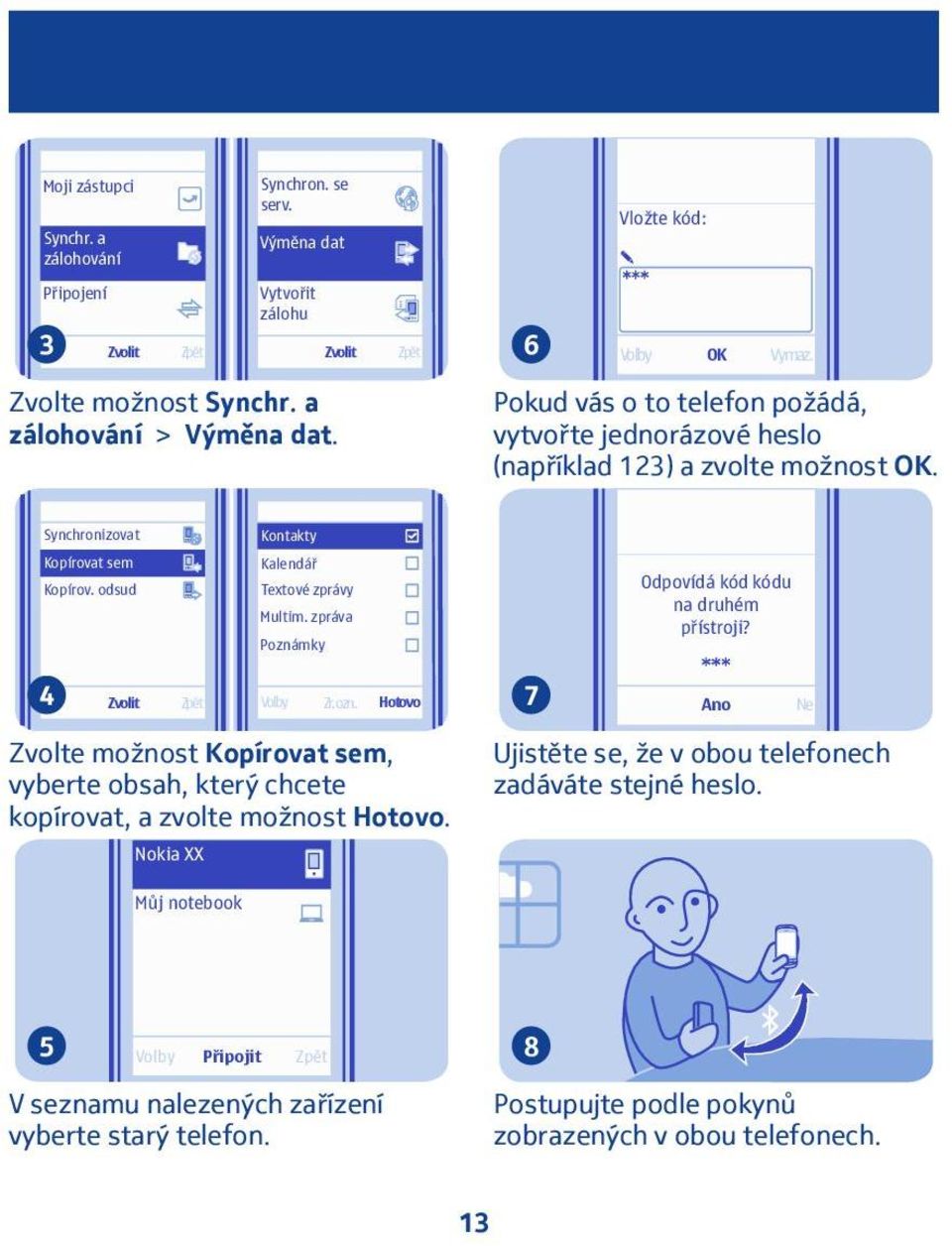 zpráva Poznámky Odpovídá kód kódu na druhém přístroji? 4 Zr. ozn. Hotovo 7 Ano Ne Zvolte možnost Kopírovat sem, vyberte obsah, který chcete kopírovat, a zvolte možnost Hotovo.