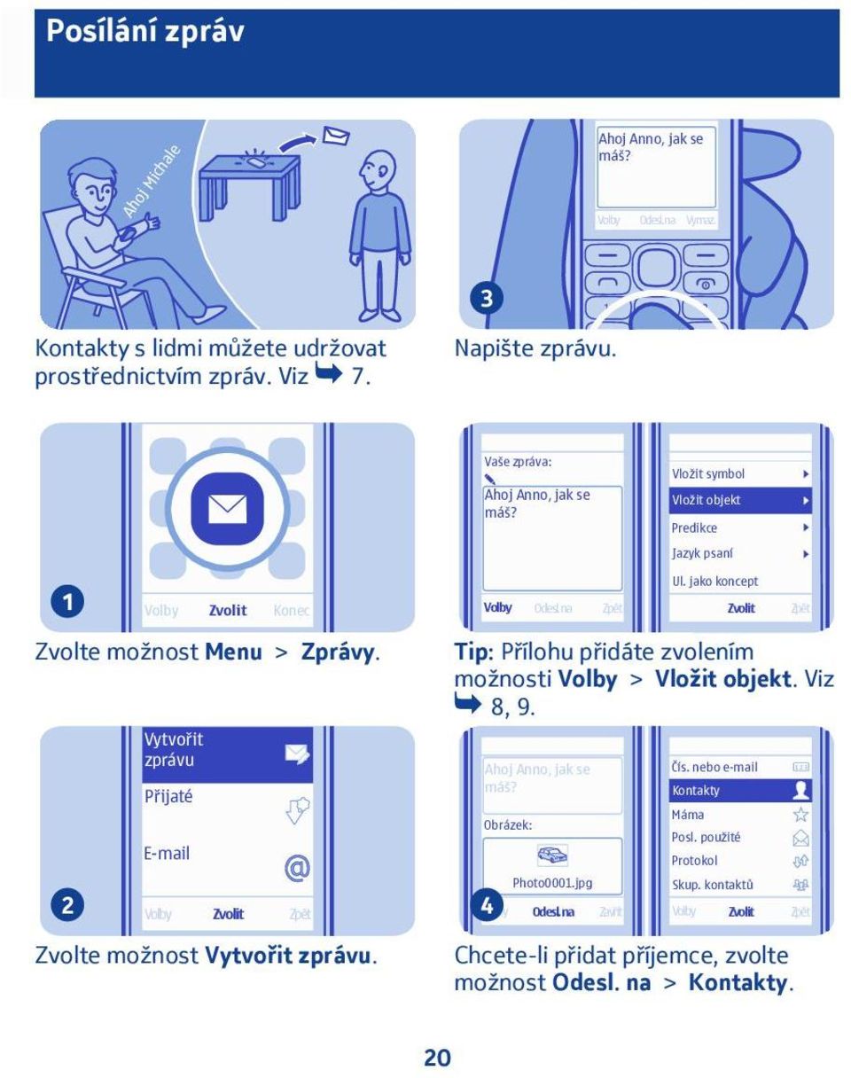 Vytvořit zprávu Přijaté E-mail Tip: Přílohu přidáte zvolením možnosti > Vložit objekt. Viz 8, 9. Ahoj Anno, jak se máš? Obrázek: Čís.