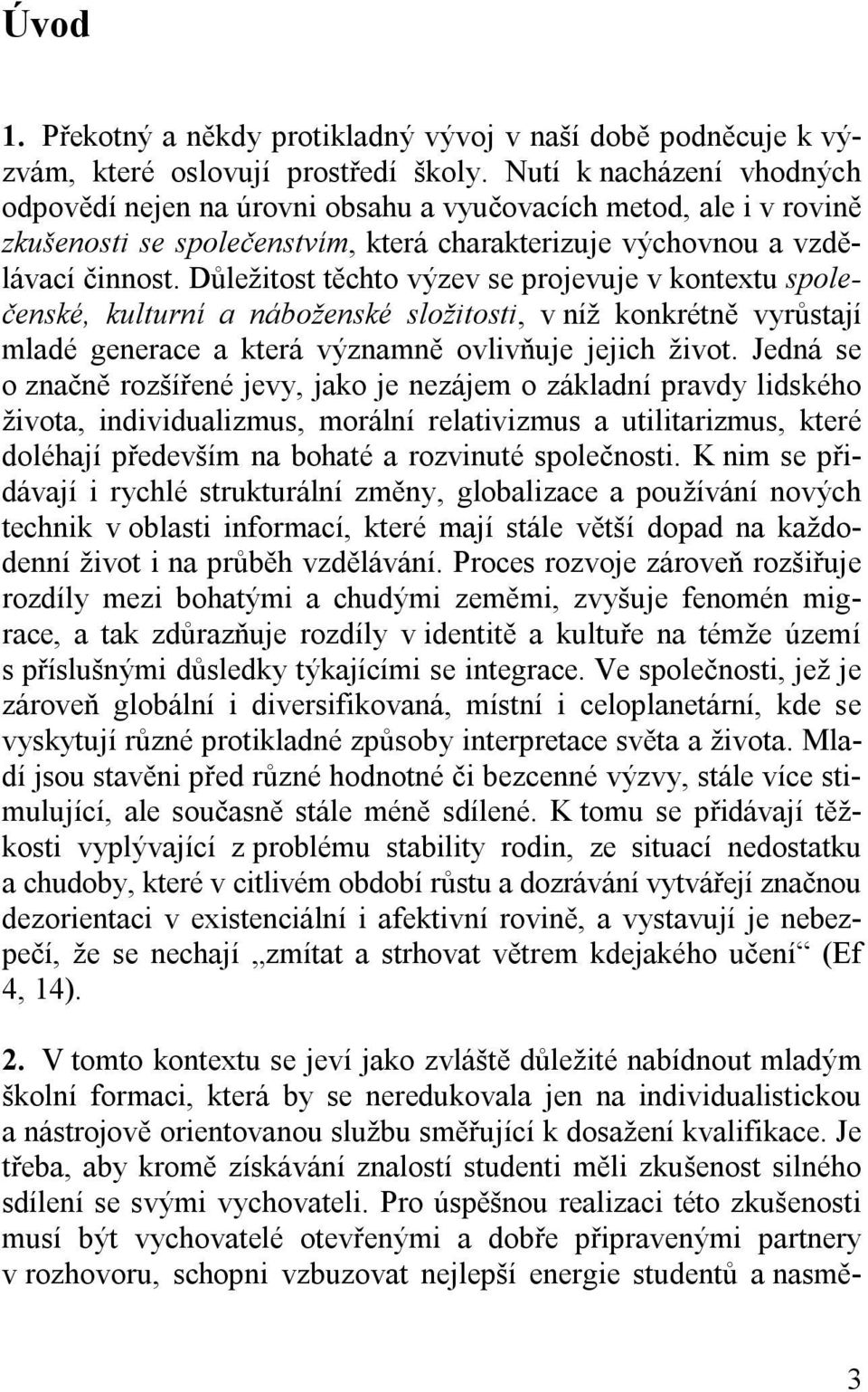 Důležitost těchto výzev se projevuje v kontextu společenské, kulturní a náboženské složitosti, v níž konkrétně vyrůstají mladé generace a která významně ovlivňuje jejich život.