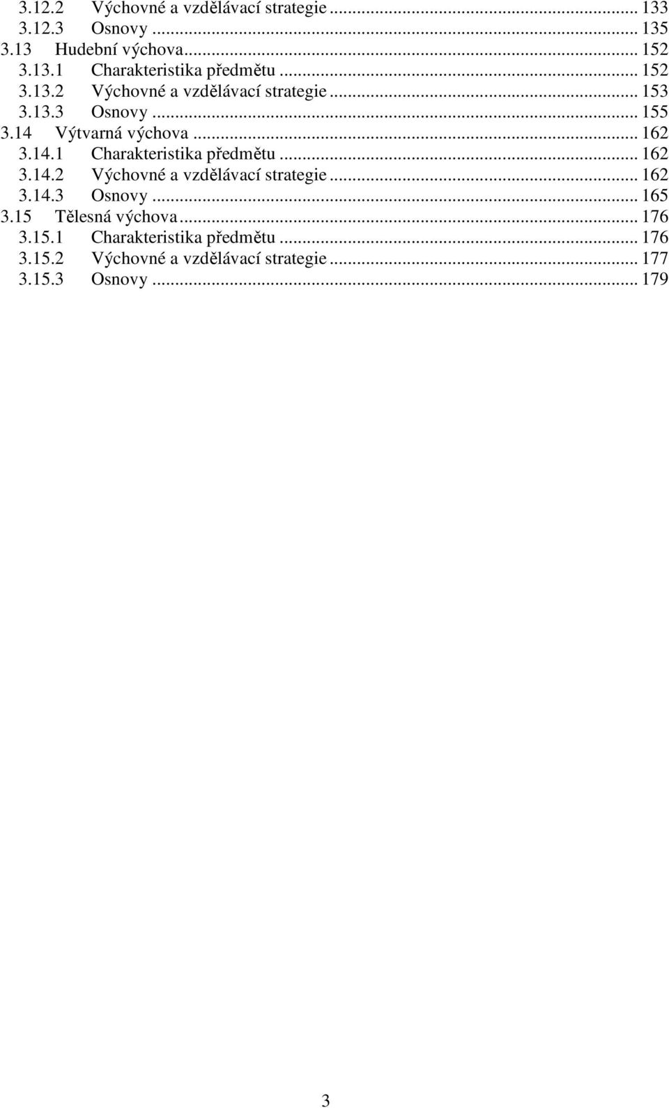 .. 162 3.14.2 Výchovné a vzdělávací strategie... 162 3.14.3 Osnovy... 165 3.15 Tělesná výchova... 176 3.15.1 Charakteristika předmětu.