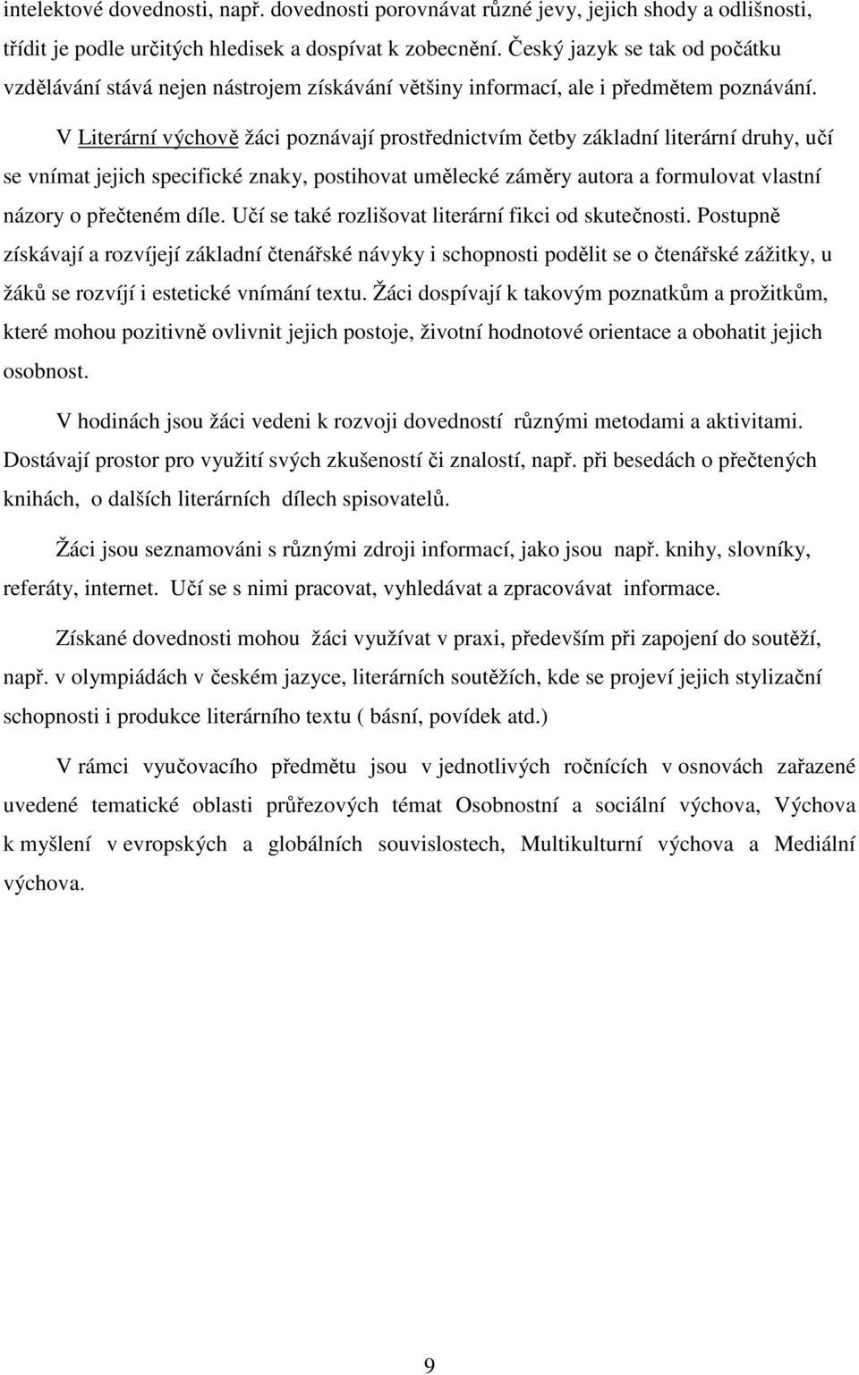 V Literární výchově žáci poznávají prostřednictvím četby základní literární druhy, učí se vnímat jejich specifické znaky, postihovat umělecké záměry autora a formulovat vlastní názory o přečteném