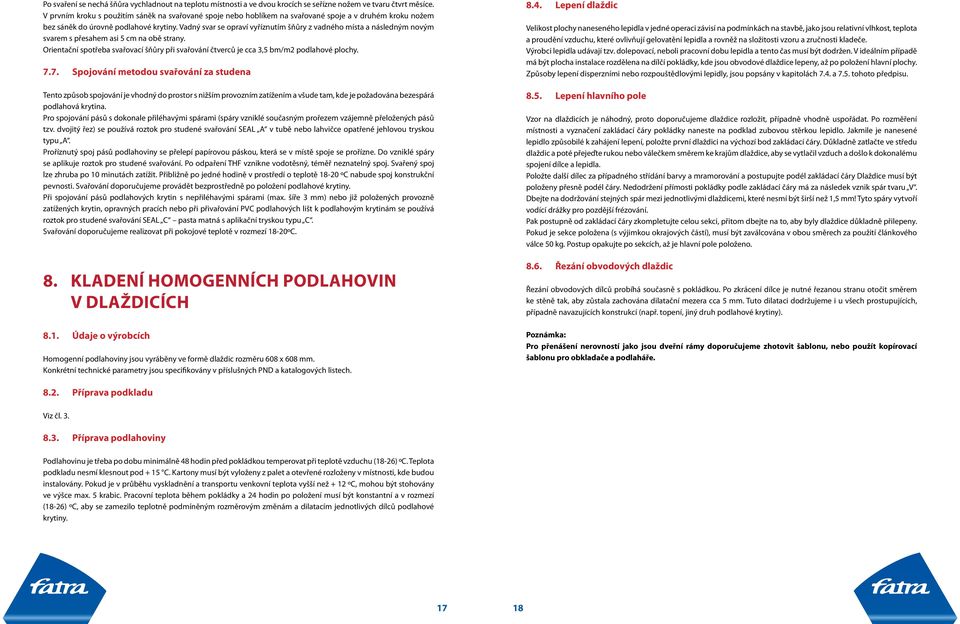 Vadný svar se opraví vyříznutím šňůry z vadného místa a následným novým svarem s přesahem asi 5 cm na obě strany.
