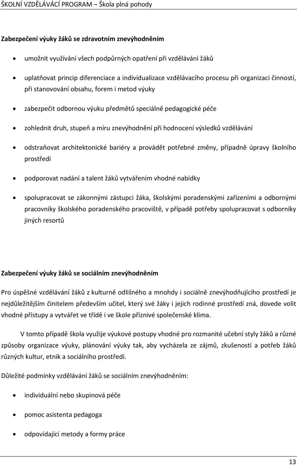 vzdělávání odstraňovat architektonické bariéry a provádět potřebné změny, případně úpravy školního prostředí podporovat nadání a talent žáků vytvářením vhodné nabídky spolupracovat se zákonnými
