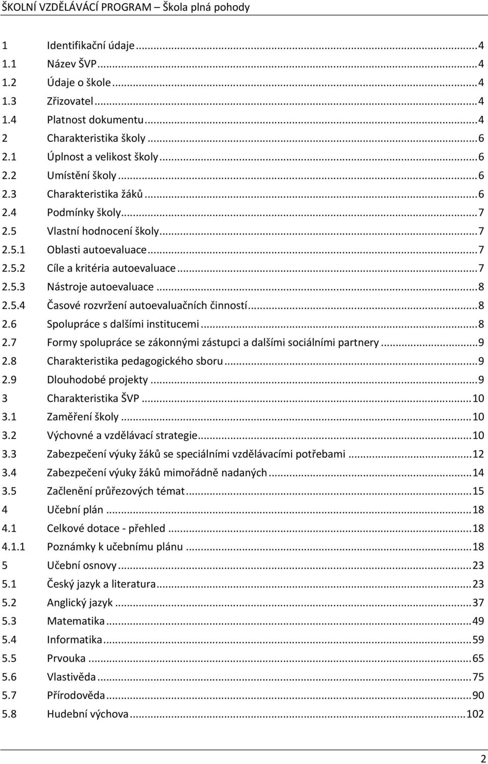 ..8 2.6 Spolupráce s dalšími institucemi...8 2.7 Formy spolupráce se zákonnými zástupci a dalšími sociálními partnery...9 2.8 Charakteristika pedagogického sboru...9 2.9 Dlouhodobé projekty.