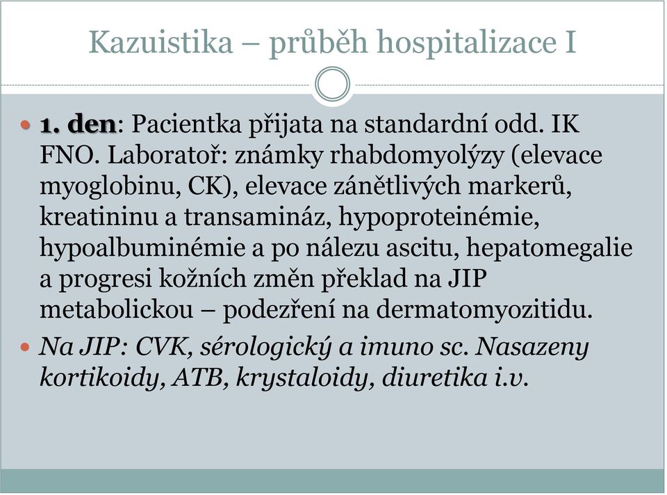 transamináz, hypoproteinémie, hypoalbuminémie a po nálezu ascitu, hepatomegalie a progresi kožních změn