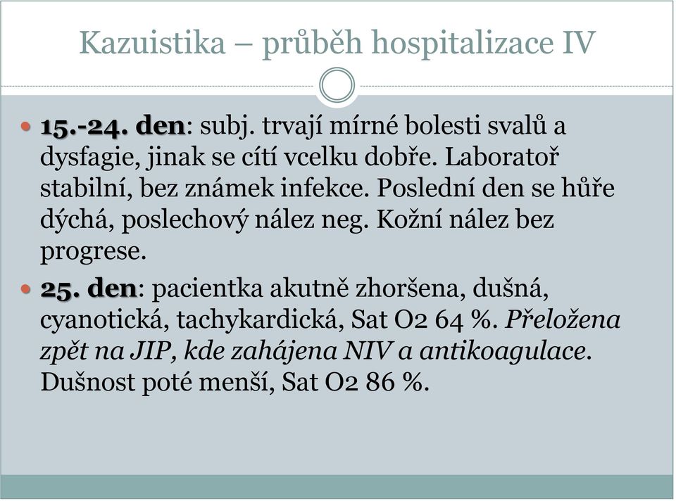 Laboratoř stabilní, bez známek infekce. Poslední den se hůře dýchá, poslechový nález neg.