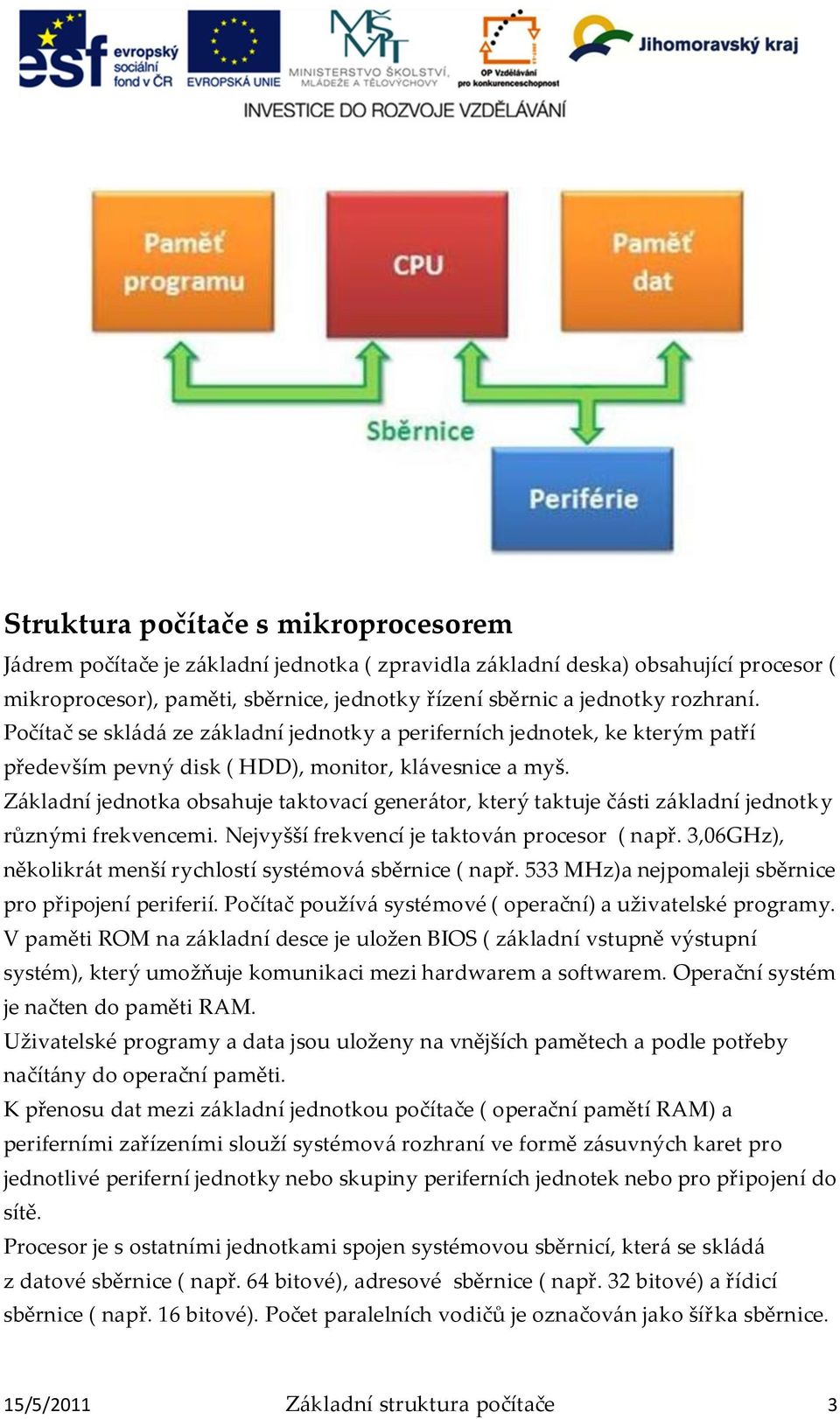 Z{kladní jednotka obsahuje taktovací gener{tor, který taktuje č{sti z{kladní jednotky různými frekvencemi. Nejvyšší frekvencí je taktov{n procesor ( např.