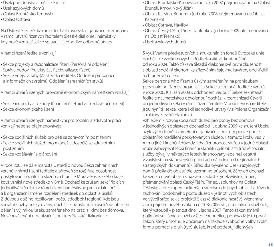 V rámci řízení ředitele vznikají: Sekce projekty a racionalizace řízení (Personální oddělení, Správa budov, Projekty EU, Racionalizace řízení) Sekce vnější vztahy (Asistentka ředitele, Oddělení