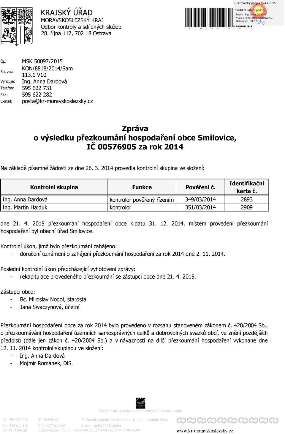 cz Zpráva o výsledku přezkoumání hospodaření obce Smilovice, IČ 00576905 za rok 2014 Na základě písemné žádosti ze dne 26. 3. 2014 provedla kontrolní skupina ve složení: Kontrolní skupina Ing.