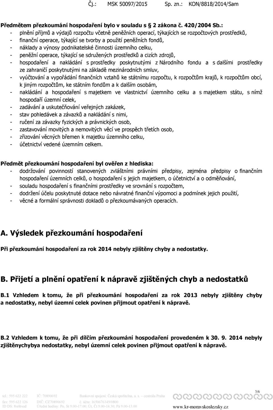 činnosti územního celku, - peněžní operace, týkající se sdružených prostředků a cizích zdrojů, - hospodaření a nakládání s prostředky poskytnutými z Národního fondu a s dalšími prostředky ze