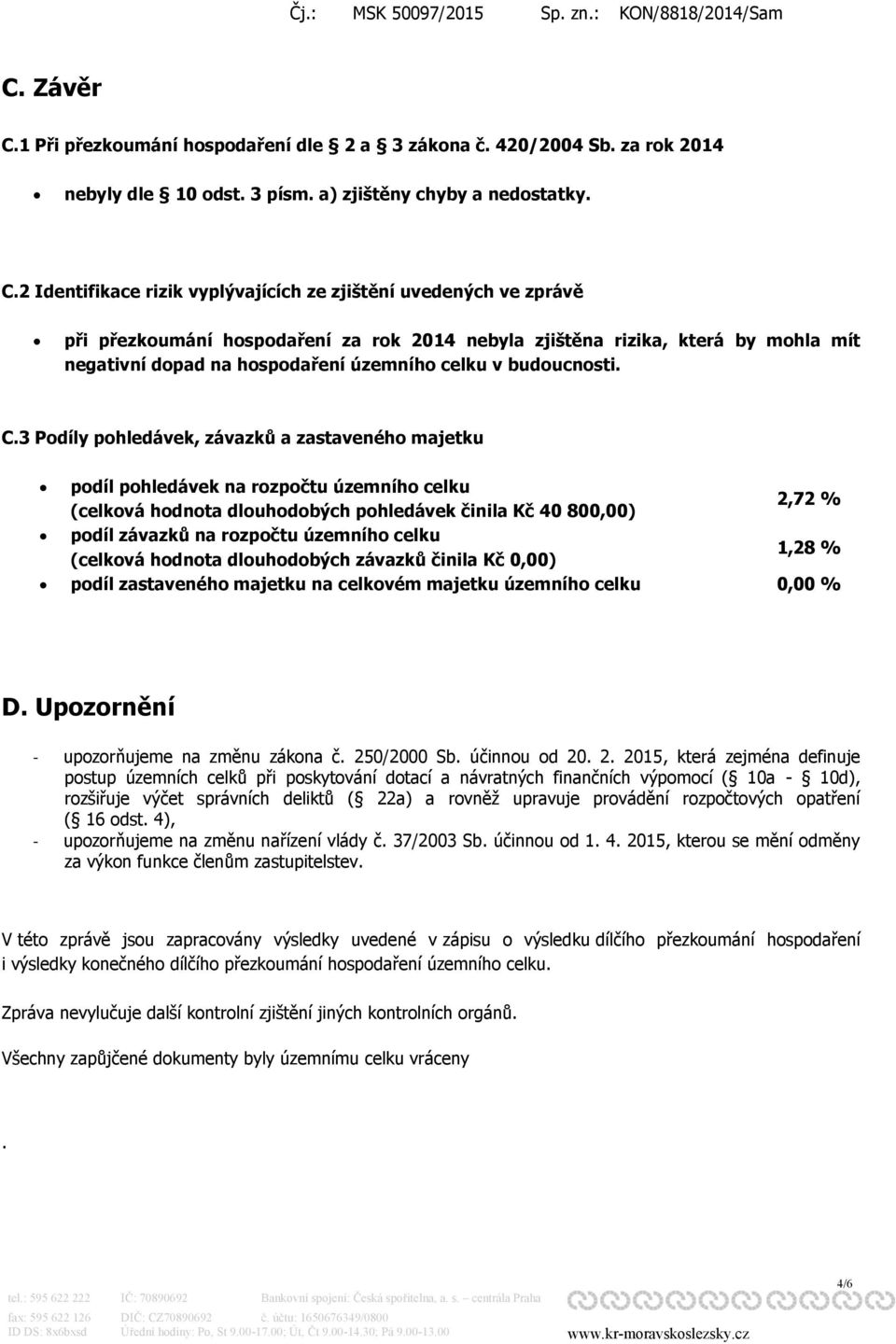 2 Identifikace rizik vyplývajících ze zjištění uvedených ve zprávě při přezkoumání hospodaření za rok 2014 nebyla zjištěna rizika, která by mohla mít negativní dopad na hospodaření územního celku v