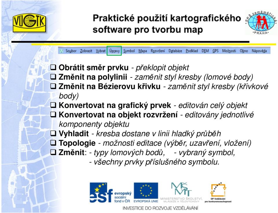 objekt rozvržení - editovány jednotlivé komponenty objektu Vyhladit - kresba dostane v linii hladký průběh Topologie -