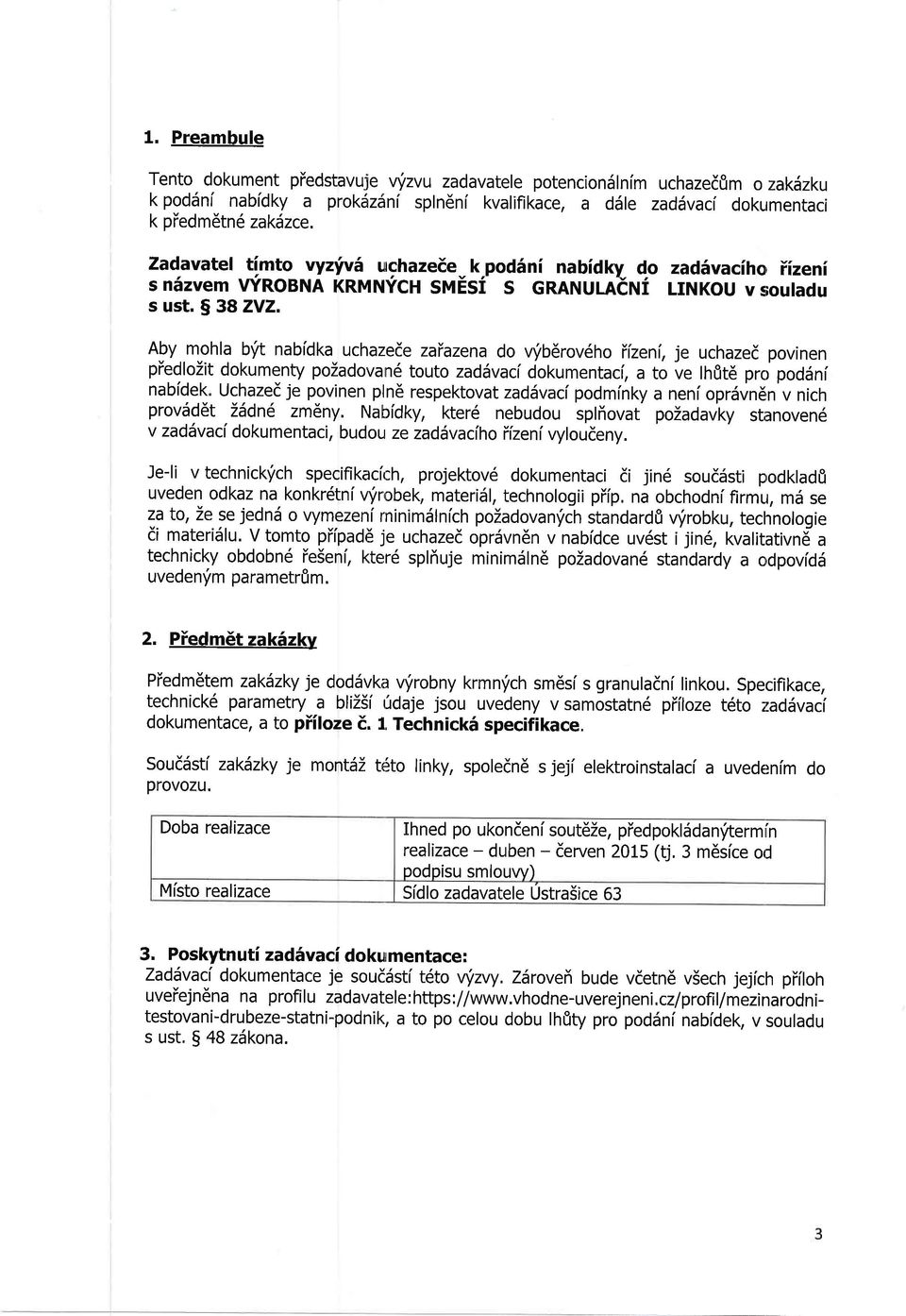 A-by mohla b'it nabidka uchazede zayazena do r,nibdrov6ho ifzeni, je uchazed povinen piedlozit dokumenty pozadovan6 touto zad vac( dokumentacf, a to ve lh0t6 prci poddni nabldek.