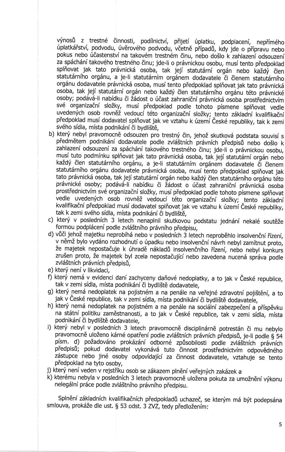kaiail, dlen statutdrniho orgdnu, a je-li statutdrnim orgdnem dodavatele di dlenem statutdrniho org5nu dodavatele prdvnick6 osoba, musi tento piedpoklad splhovat jak tato prdvnickd osoba, tak jeji