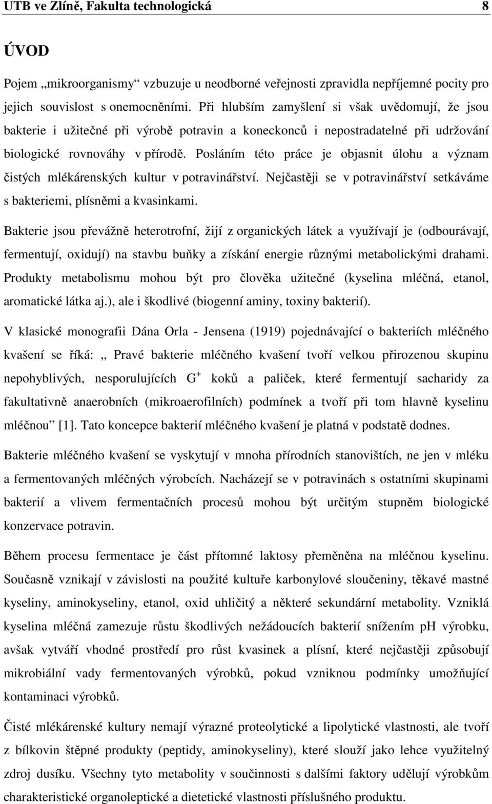Posláním této práce je objasnit úlohu a význam čistých mlékárenských kultur v potravinářství. Nejčastěji se v potravinářství setkáváme s bakteriemi, plísněmi a kvasinkami.
