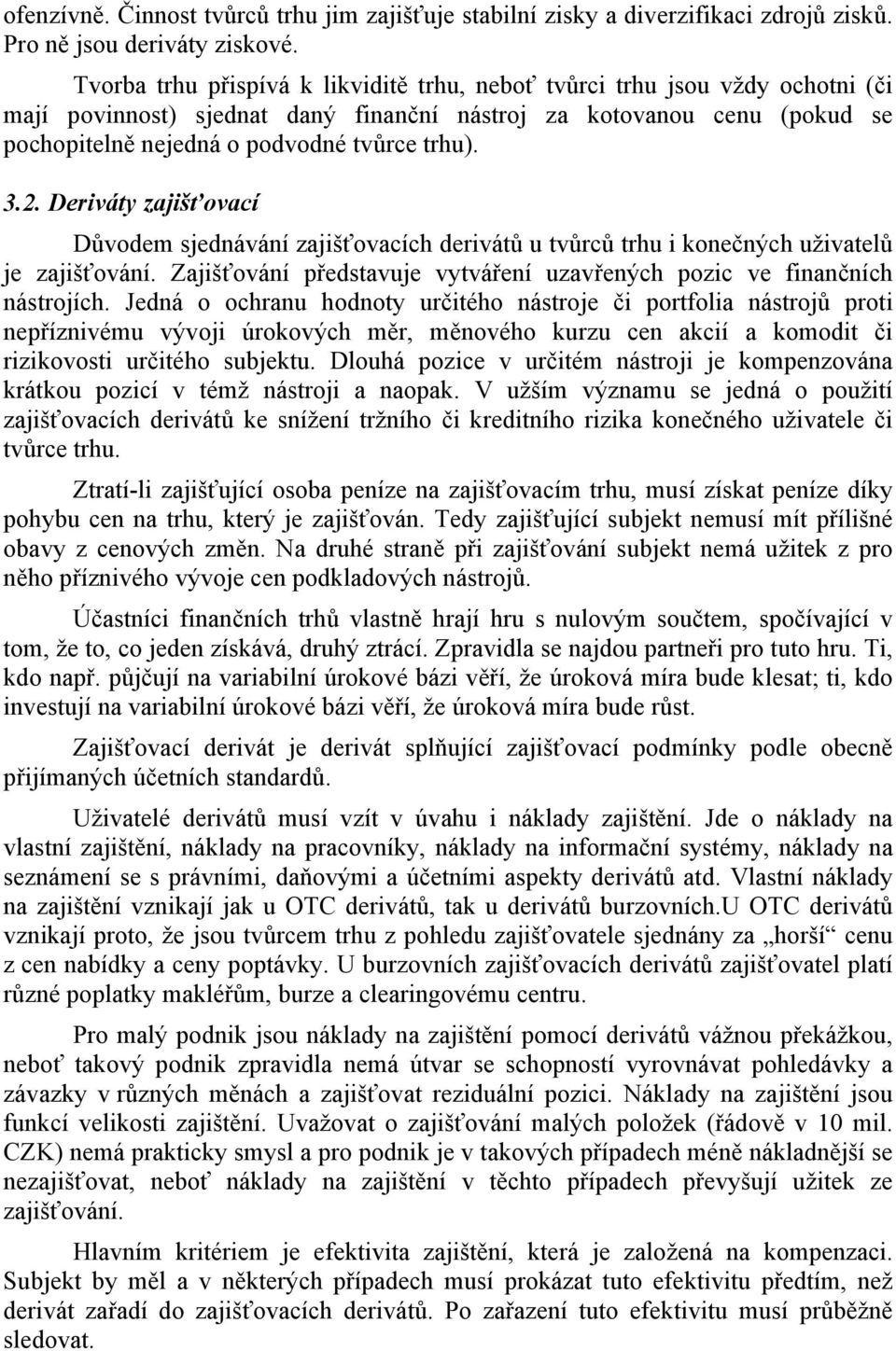 3.2. Deriváty zajišťovací Důvodem sjednávání zajišťovacích derivátů u tvůrců trhu i konečných uživatelů je zajišťování. Zajišťování představuje vytváření uzavřených pozic ve finančních nástrojích.