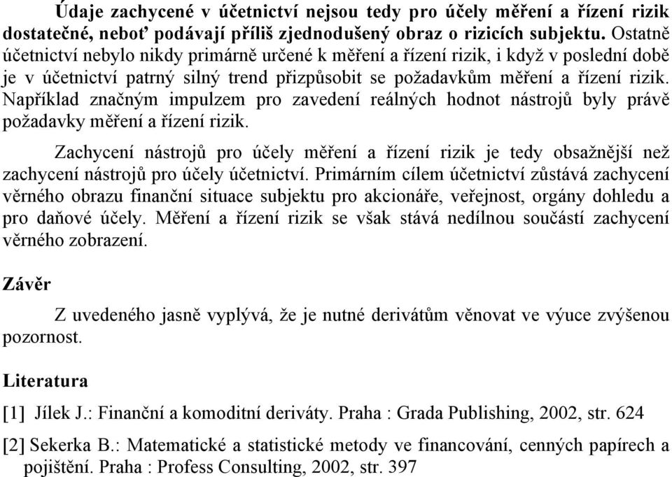 Například značným impulzem pro zavedení reálných hodnot nástrojů byly právě požadavky měření a řízení rizik.