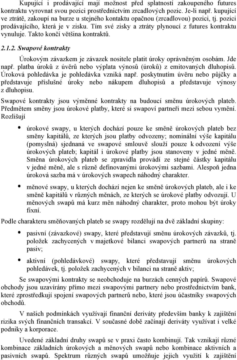 Takto končí většina kontraktů. 2.1.2. Swapové kontrakty Úrokovým závazkem je závazek nositele platit úroky oprávněným osobám. Jde např.