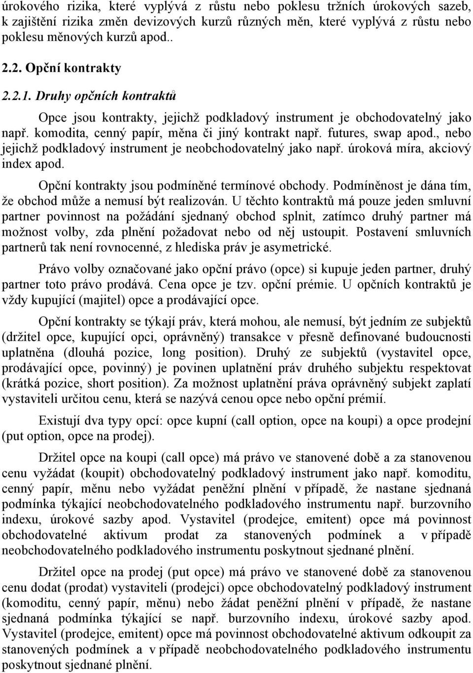 , nebo jejichž podkladový instrument je neobchodovatelný jako např. úroková míra, akciový index apod. Opční kontrakty jsou podmíněné termínové obchody.