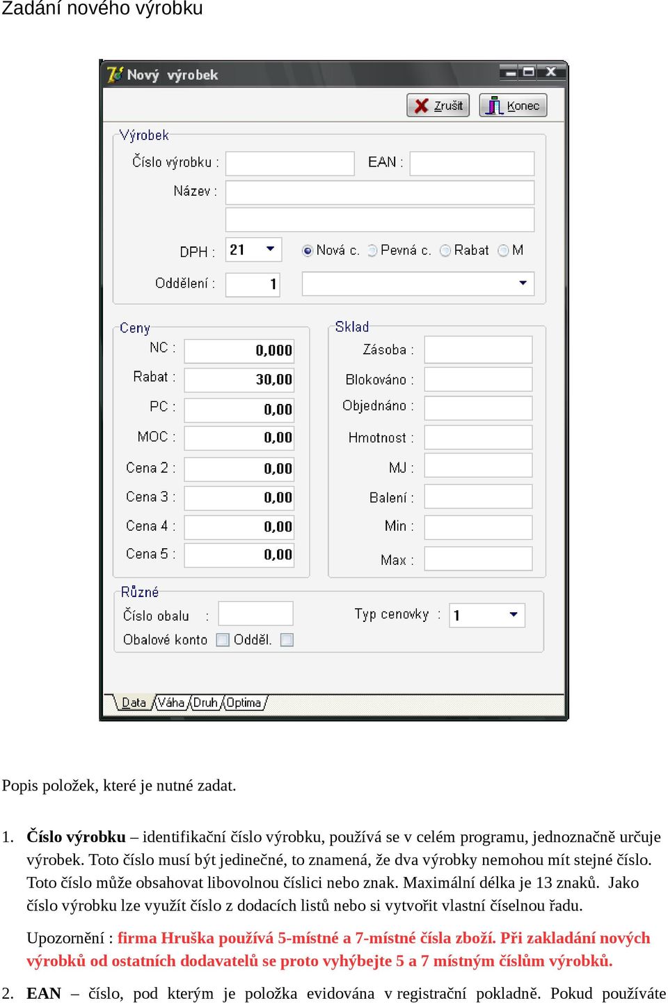 Jako číslo výrobku lze využít číslo z dodacích listů nebo si vytvořit vlastní číselnou řadu. Upozornění : firma Hruška používá 5-místné a 7-místné čísla zboží.