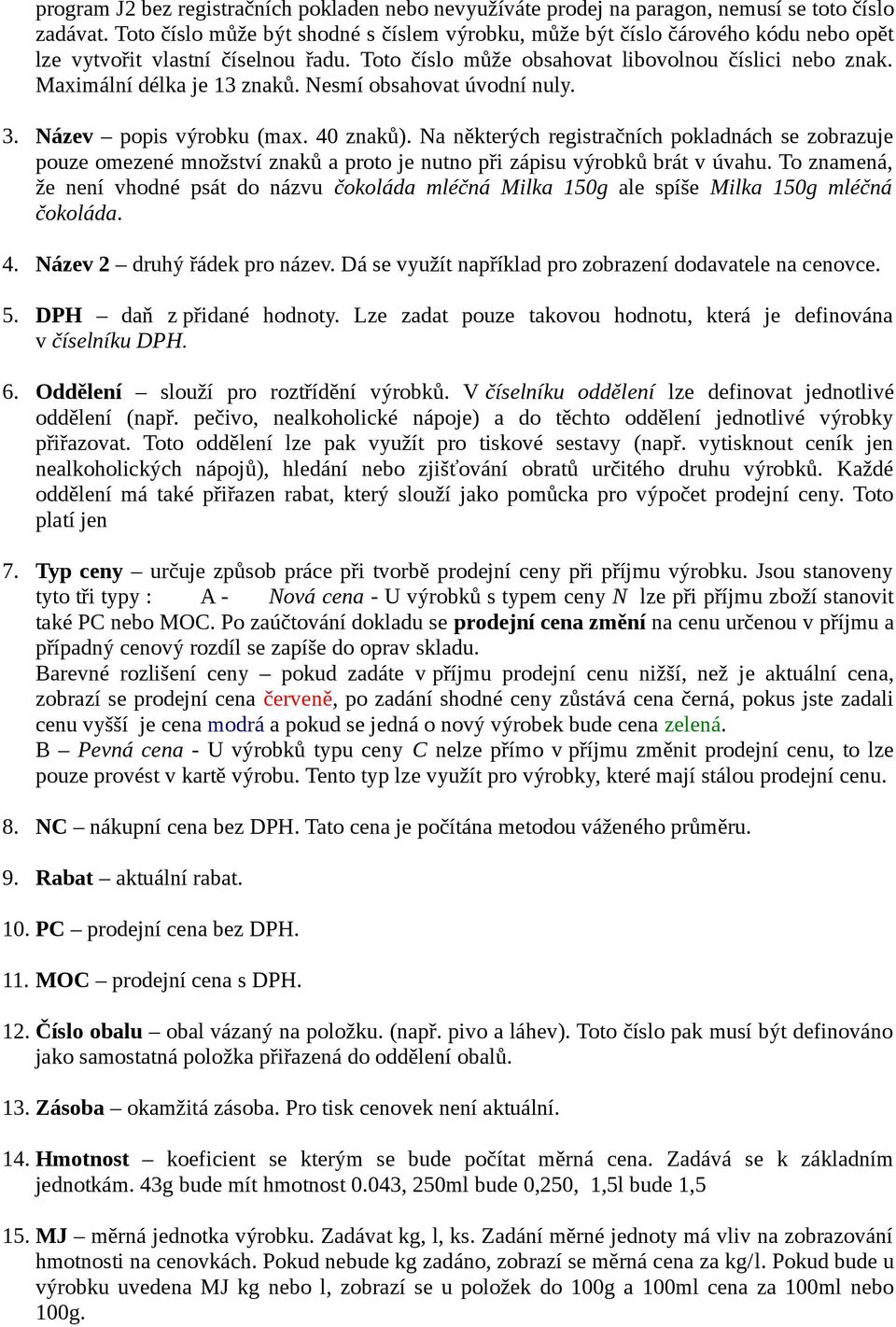 Maximální délka je 13 znaků. Nesmí obsahovat úvodní nuly. 3. Název popis výrobku (max. 40 znaků).