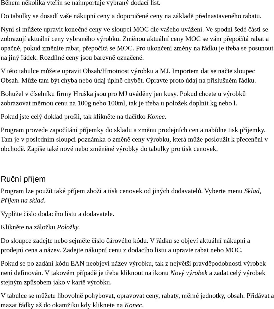 Změnou aktuální ceny MOC se vám přepočítá rabat a opačně, pokud změníte rabat, přepočítá se MOC. Pro ukončení změny na řádku je třeba se posunout na jiný řádek. Rozdílné ceny jsou barevně označené.