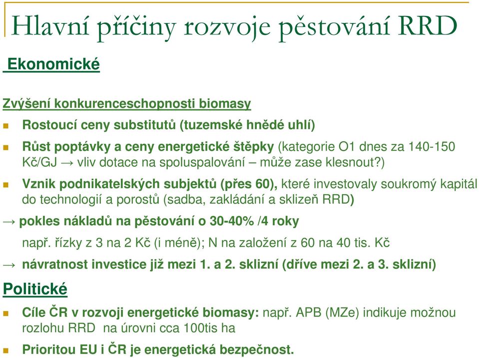 ) Vznik podnikatelských subjektů (přes 60), které investovaly soukromý kapitál do technologií a porostů (sadba, zakládání a sklizeň RRD) pokles nákladů na pěstování o 30-40% /4 roky