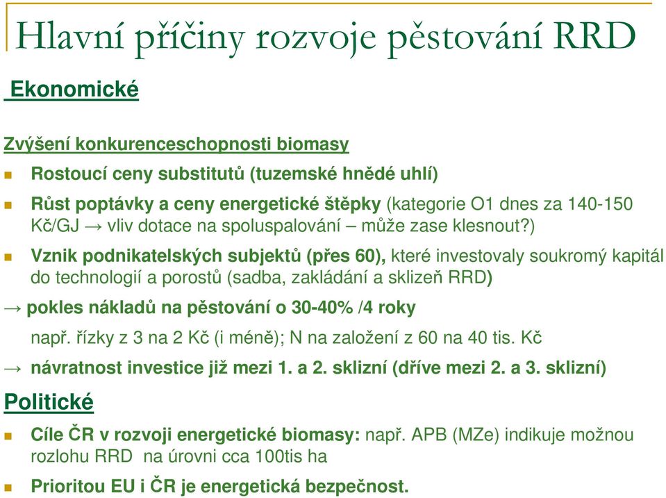 ) Vznik podnikatelských subjektů (přes 60), které investovaly soukromý kapitál do technologií a porostů (sadba, zakládání a sklizeň RRD) pokles nákladů na pěstování o 30-40% /4 roky