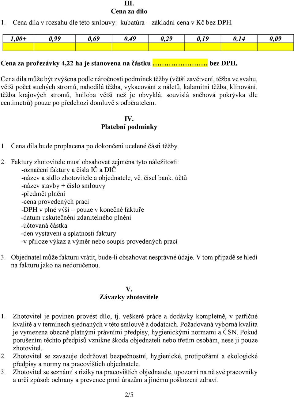 krajových stromů, hniloba větší než je obvyklá, souvislá sněhová pokrývka dle centimetrů) pouze po předchozí domluvě s odběratelem. IV. Platební podmínky 1.