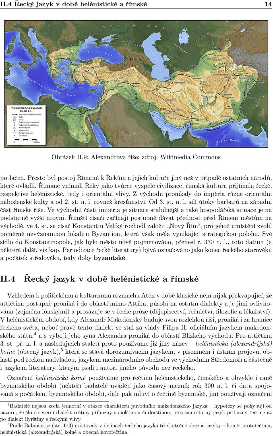 Římané vnímali Řeky jako tvůrce vyspělé civilizace, římská kultura přijímala řecké, respektive helénistické, tedy i orientální vlivy.