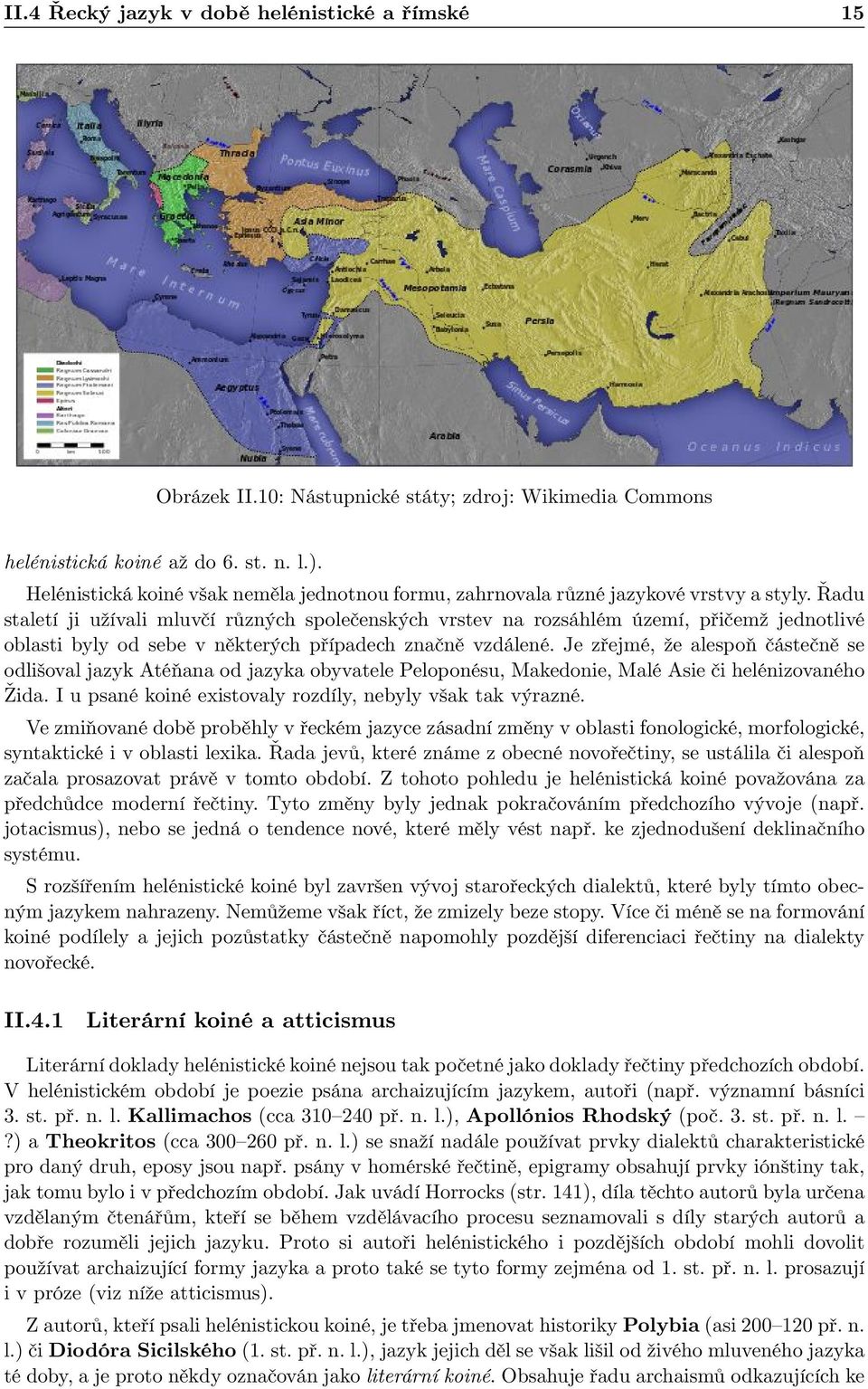 Řadu staletí ji užívali mluvčí různých společenských vrstev na rozsáhlém území, přičemž jednotlivé oblasti byly od sebe v některých případech značně vzdálené.