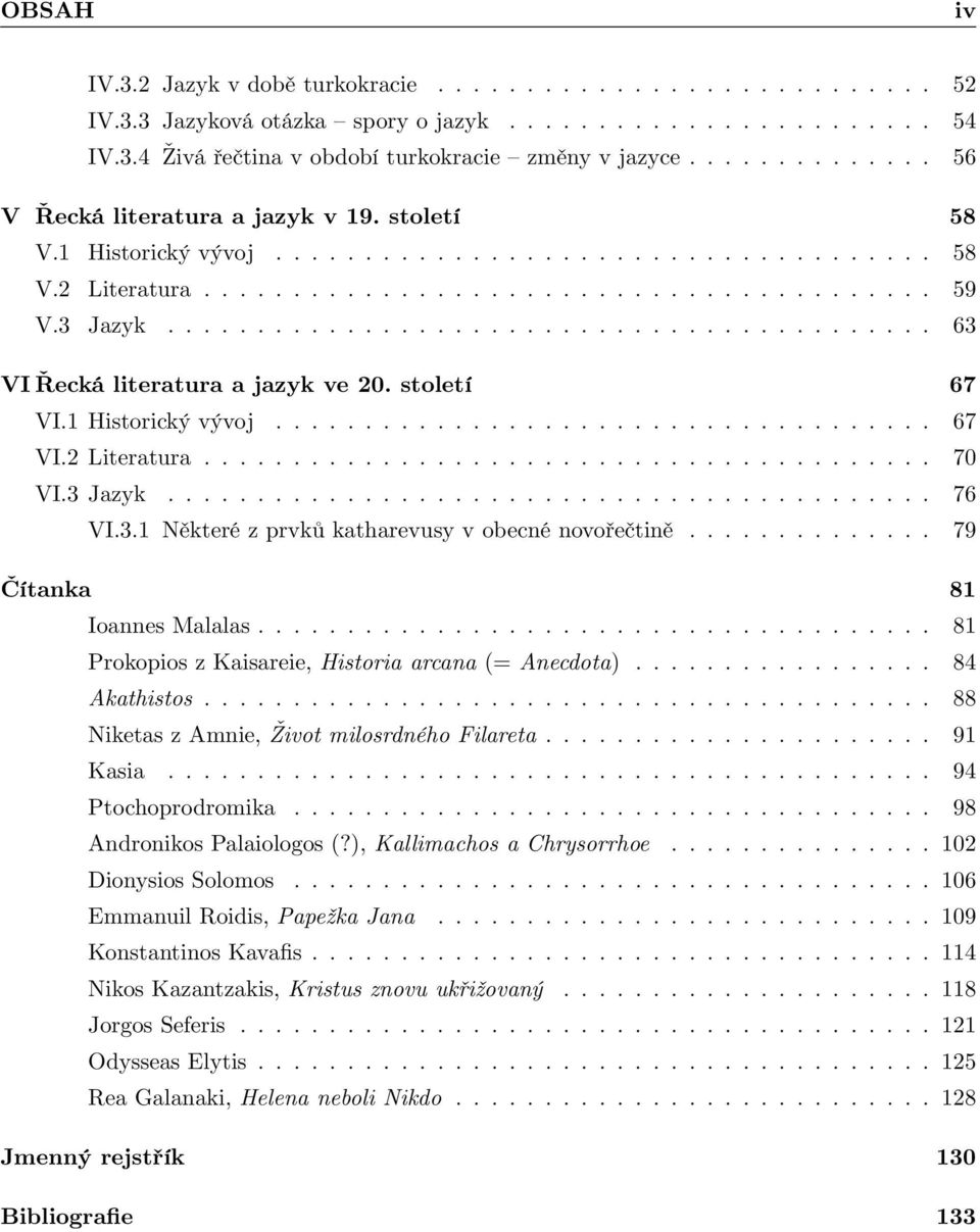 .......................................... 63 VI Řecká literatura a jazyk ve 20. století 67 VI.1 Historický vývoj..................................... 67 VI.2 Literatura......................................... 70 VI.