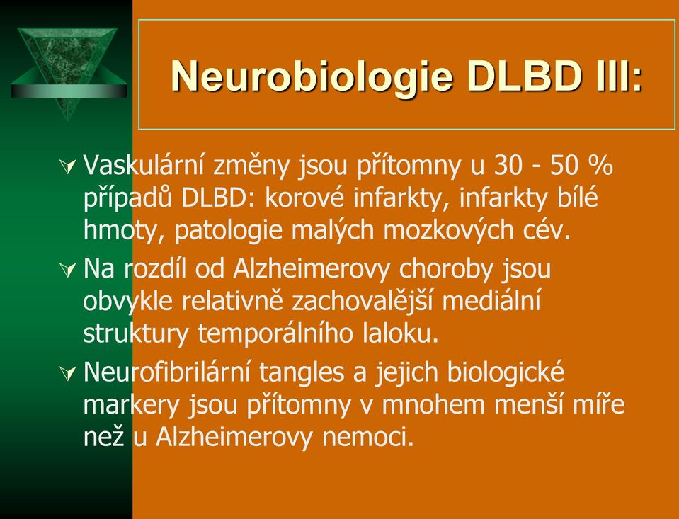 Na rozdíl od Alzheimerovy choroby jsou obvykle relativně zachovalější mediální struktury